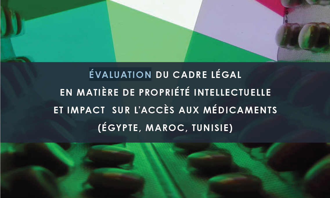 Nouvelle Etude: UN OUTIL D&rsquo;ÉVALUATION DE L&rsquo;IMPACT DE LA PROPRIÉTÉ INTELLECTUELLE SUR L&rsquo;ACCÈS AUX MÉDICAMENTS (EGYPTE, MAROC ET TUNISIE)